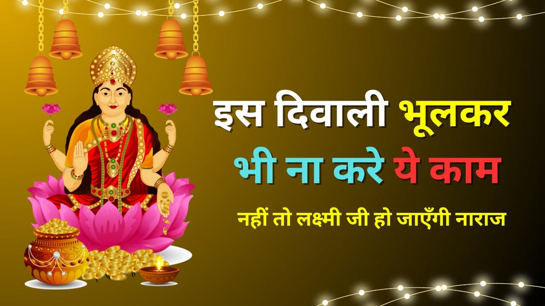 इस दिवाली पर भूलकर भी न करें ये काम, वरना देवी लक्ष्मी हो जाएंगी नाराज Lordkart