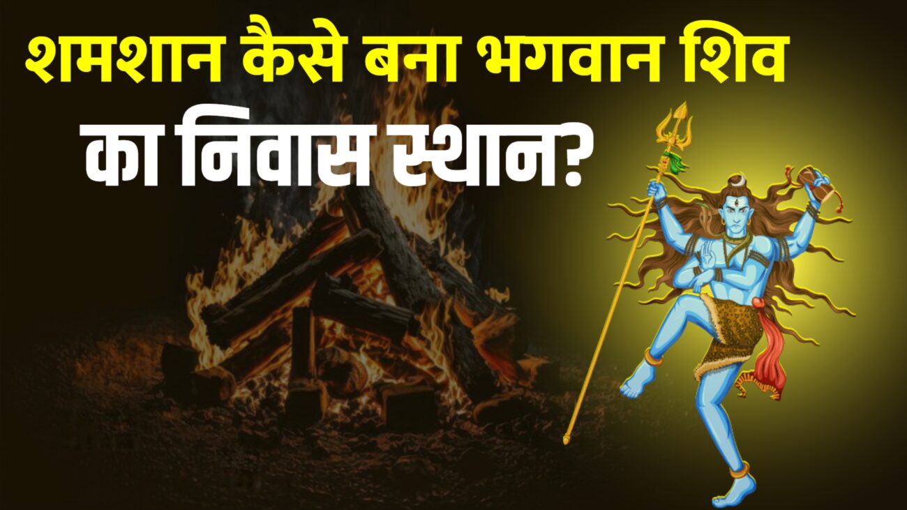 शमशान कैसे बना भगवान शिव का निवास स्थान